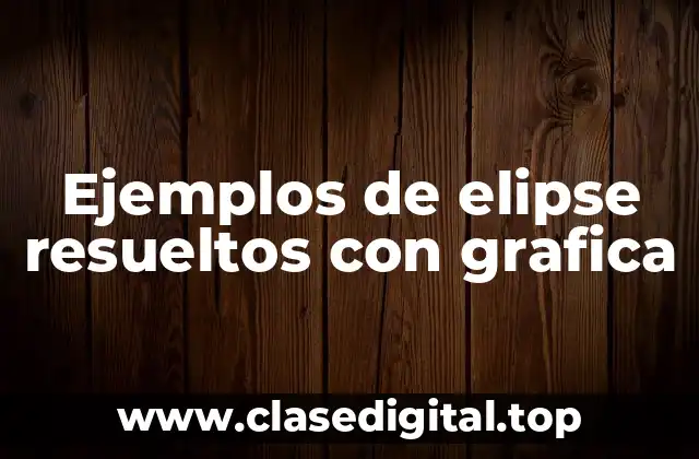 Ejemplos de elipse resueltos con grafica