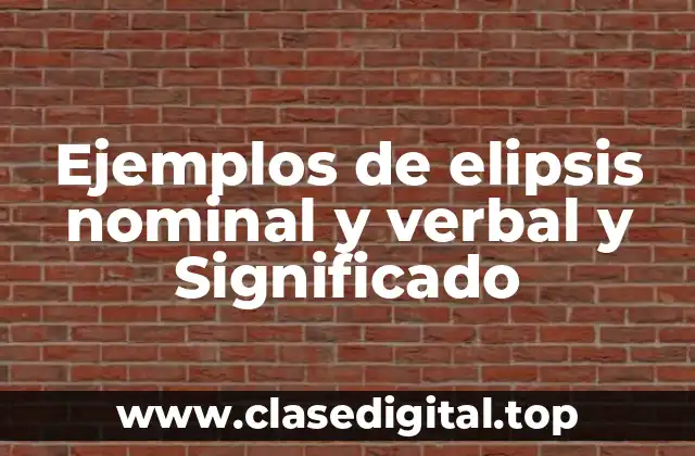 Ejemplos de elipsis nominal y verbal y Significado