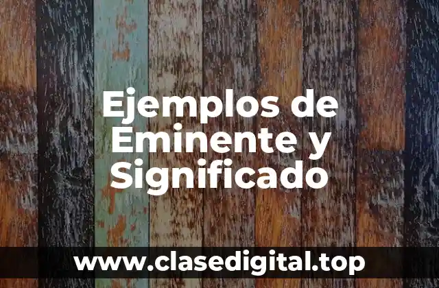 Ejemplos de Eminente y Significado