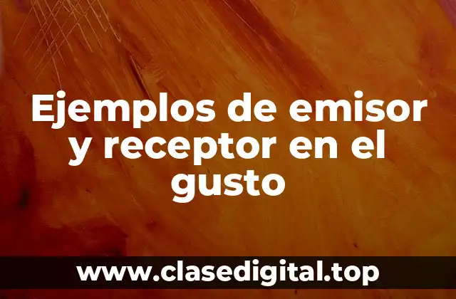 Ejemplos de emisor y receptor en el gusto