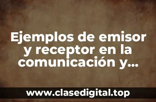 Ejemplos de emisor y receptor en la comunicación y Significado