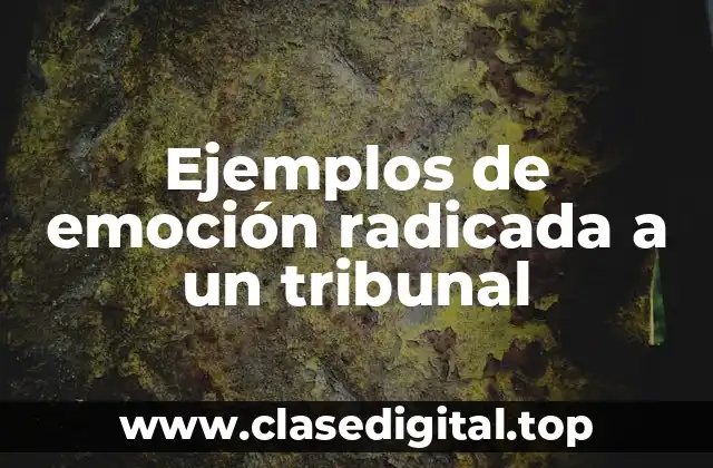 Ejemplos de emoción radicada a un tribunal