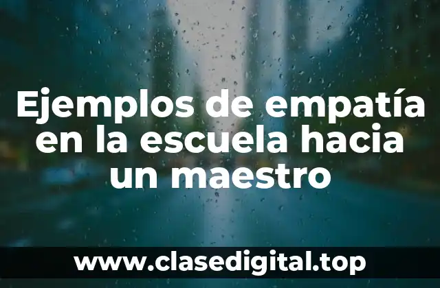 Ejemplos de empatía en la escuela hacia un maestro