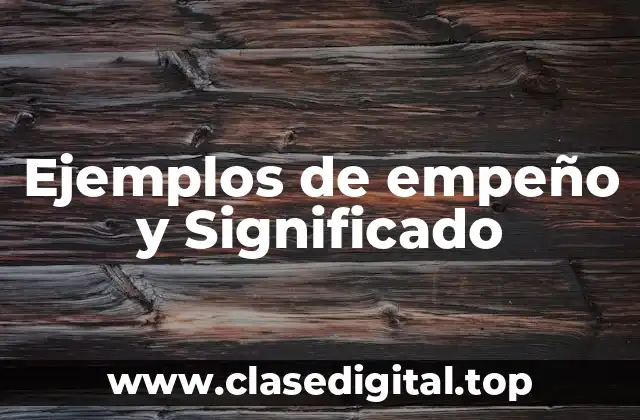 Ejemplos de empeño y Significado