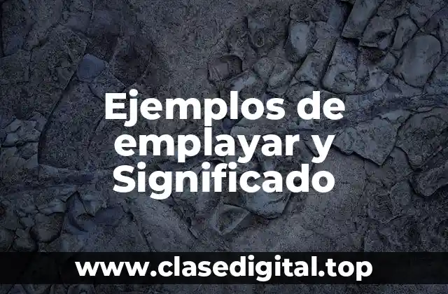 Ejemplos de emplayar y Significado