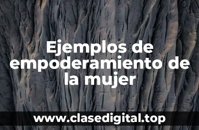 Ejemplos de empoderamiento de la mujer