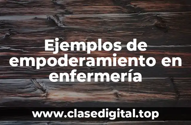 Ejemplos de empoderamiento en enfermería