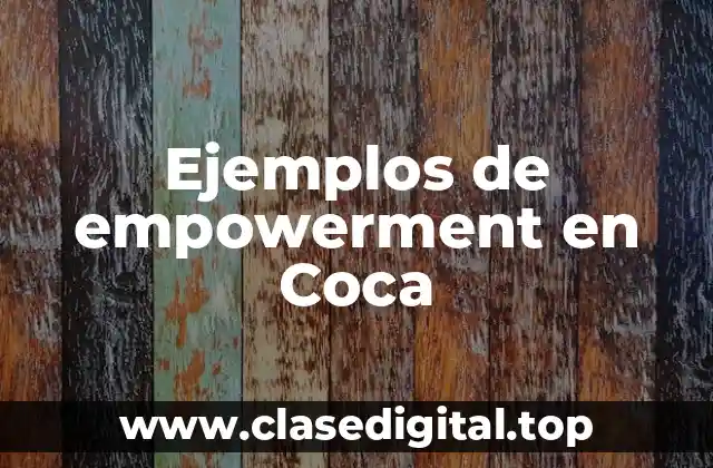 Ejemplos de empowerment en Coca