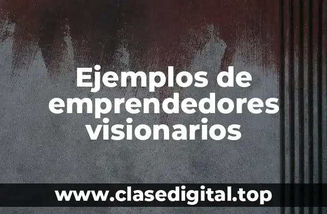 Ejemplos de emprendedores visionarios