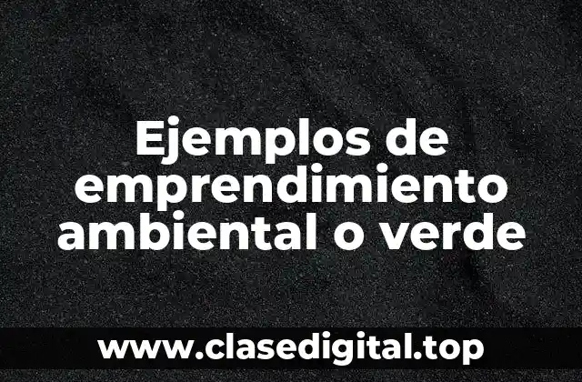 Ejemplos de emprendimiento ambiental o verde