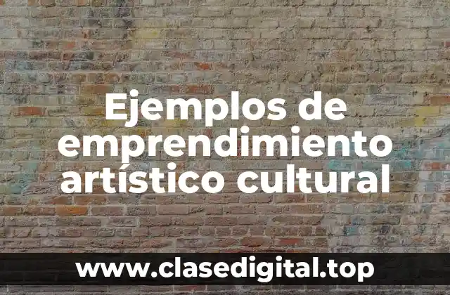 Ejemplos de emprendimiento artístico cultural