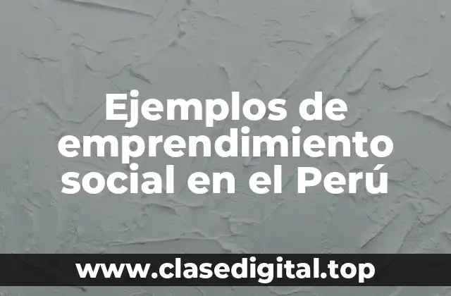 Ejemplos de emprendimiento social en el Perú