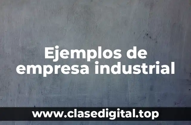Ejemplos de empresa industrial