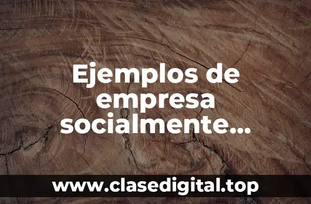 Ejemplos de empresa socialmente responsable