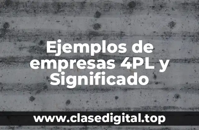 Ejemplos de empresas 4PL y Significado