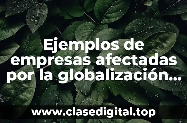 Ejemplos de empresas afectadas por la globalización en México