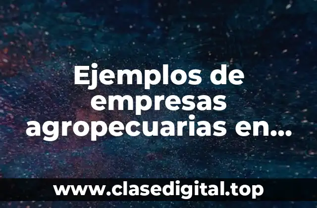 Ejemplos de empresas agropecuarias en Colombia y Significado