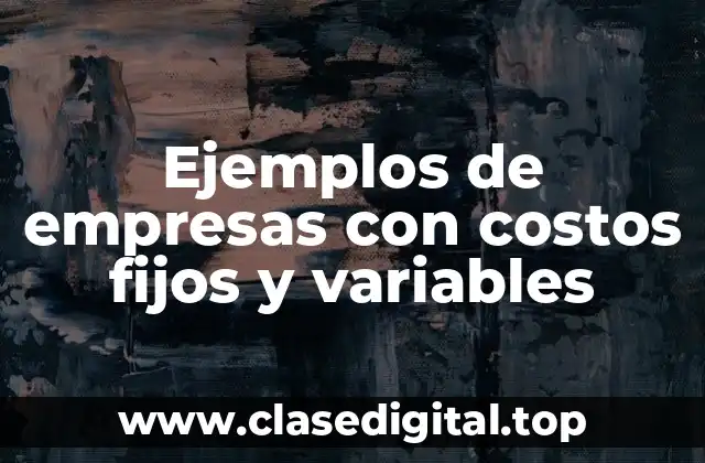 Ejemplos de empresas con costos fijos y variables