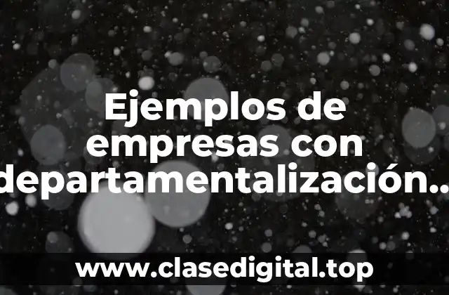 Ejemplos de empresas con departamentalización por territorio o geografía