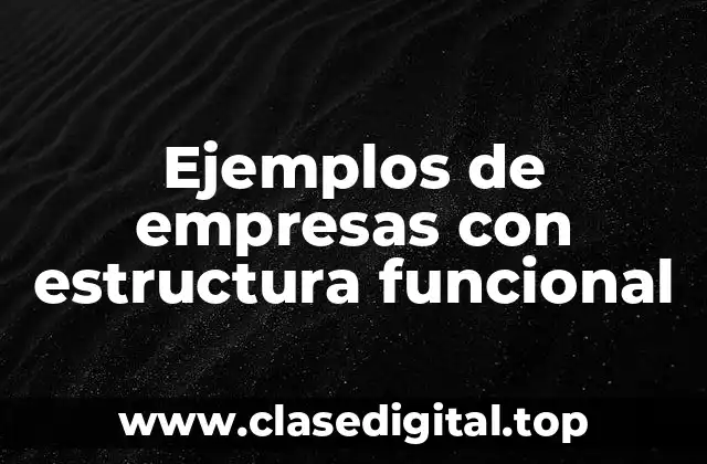 Ejemplos de empresas con estructura funcional