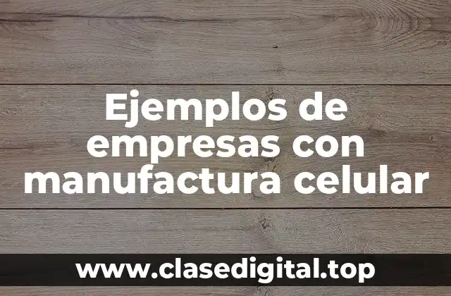 Ejemplos de empresas con manufactura celular