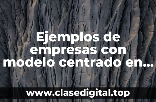 Ejemplos de empresas con modelo centrado en el cliente