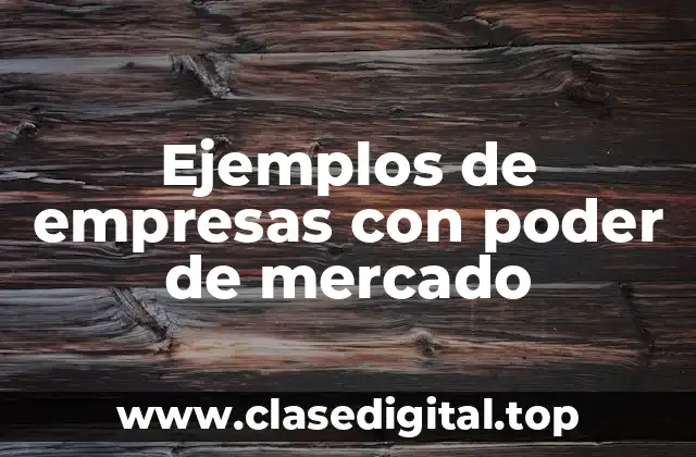 Ejemplos de empresas con poder de mercado