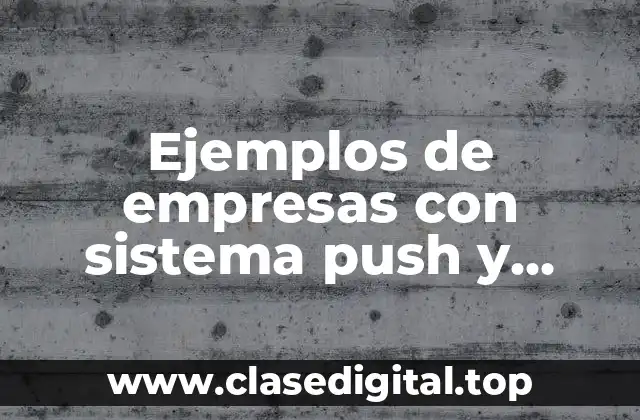 Ejemplos de empresas con sistema push y Significado