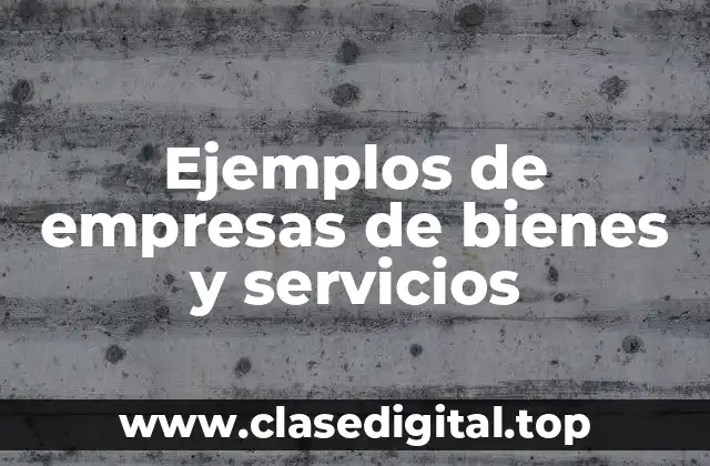 Ejemplos de empresas de bienes y servicios