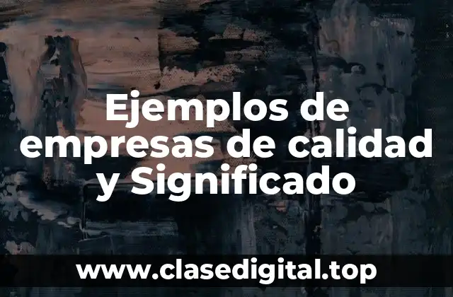 Ejemplos de empresas de calidad y Significado