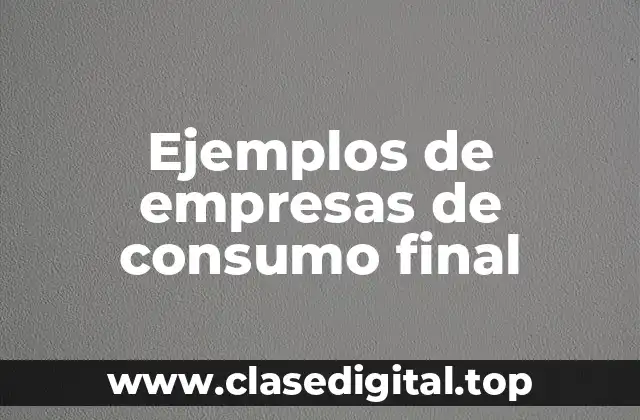 Ejemplos de empresas de consumo final