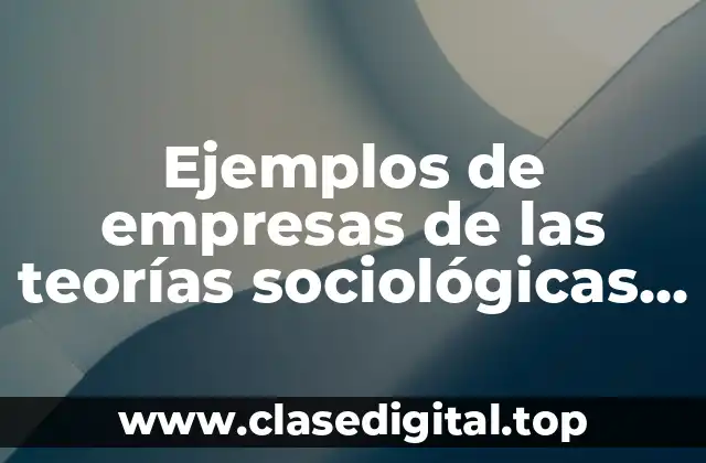 Ejemplos de empresas de las teorías sociológicas de la comunicación y Significado