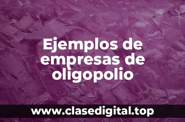 Ejemplos de empresas de oligopolio