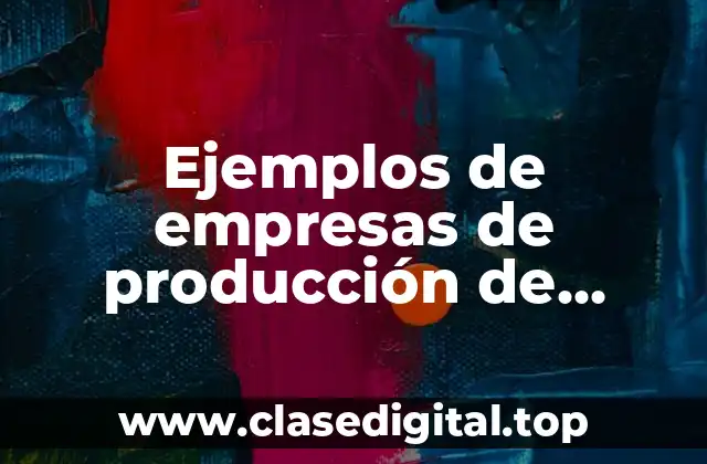 Ejemplos de empresas de producción de bienes en México