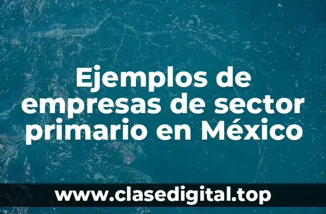 Ejemplos de empresas de sector primario en México