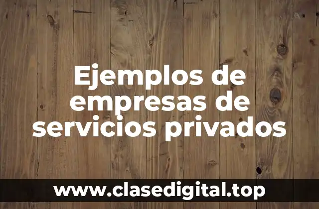 Ejemplos de empresas de servicios privados
