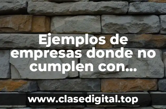 Ejemplos de empresas donde no cumplen con derechos laborales