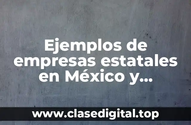Ejemplos de empresas estatales en México y Significado