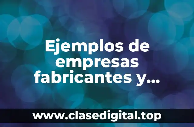 Ejemplos de empresas fabricantes y Significado