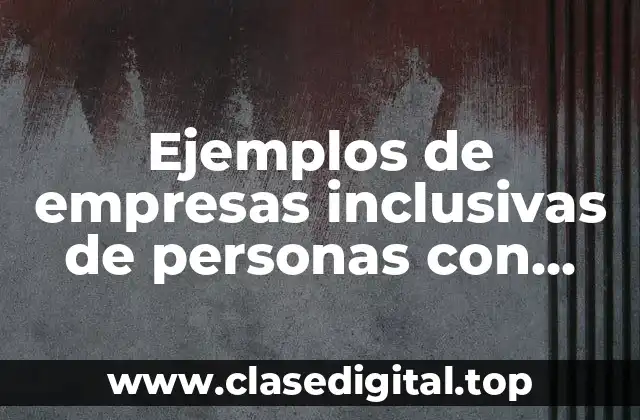 Ejemplos de empresas inclusivas de personas con discapacidad en México