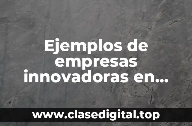 Ejemplos de empresas innovadoras en México
