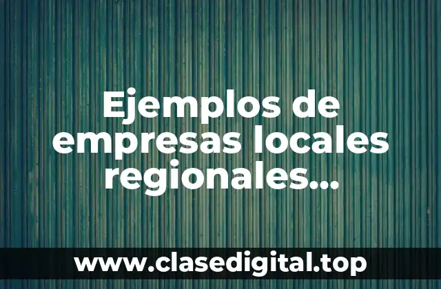 Ejemplos de empresas locales regionales nacionales y multinacionales y Significado
