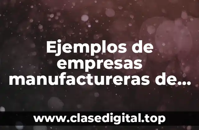 Ejemplos de empresas manufactureras de consumo final