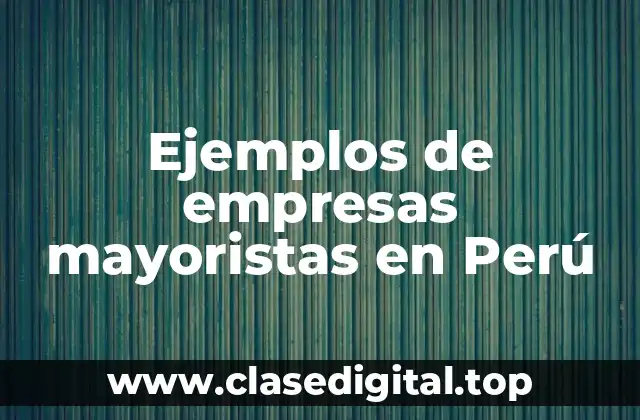 Ejemplos de empresas mayoristas en Perú