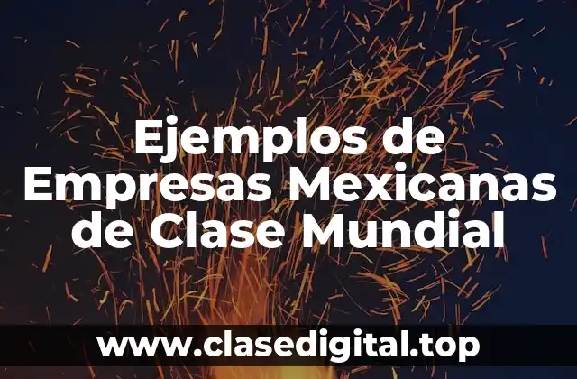 Ejemplos de Empresas Mexicanas de Clase Mundial