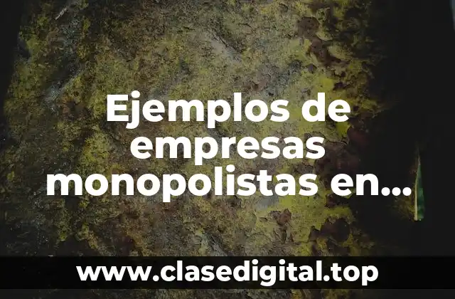 Ejemplos de empresas monopolistas en México