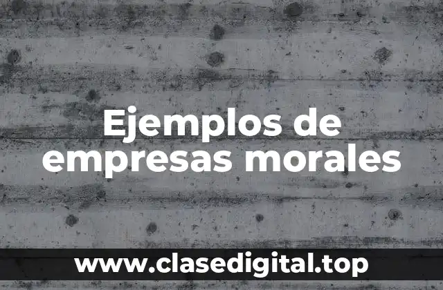 Ejemplos de empresas morales