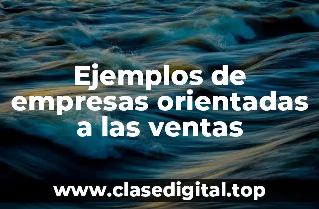 Ejemplos de empresas orientadas a las ventas