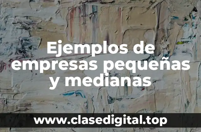 Ejemplos de empresas pequeñas y medianas