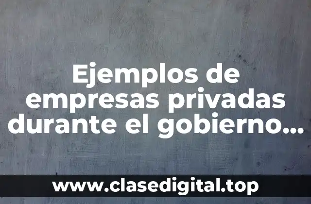 Ejemplos de empresas privadas durante el gobierno de Peña Nieto